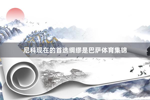 尼科现在的首选绸缪是巴萨体育集锦