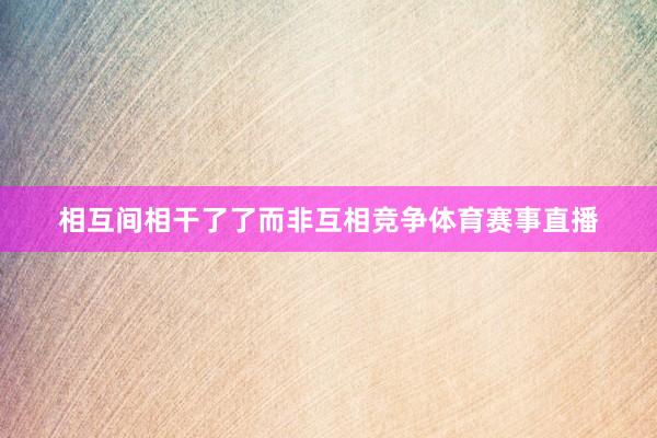 相互间相干了了而非互相竞争体育赛事直播