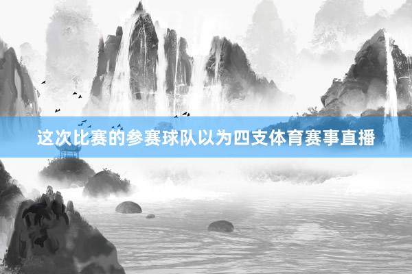 这次比赛的参赛球队以为四支体育赛事直播