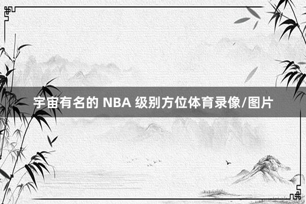 宇宙有名的 NBA 级别方位体育录像/图片