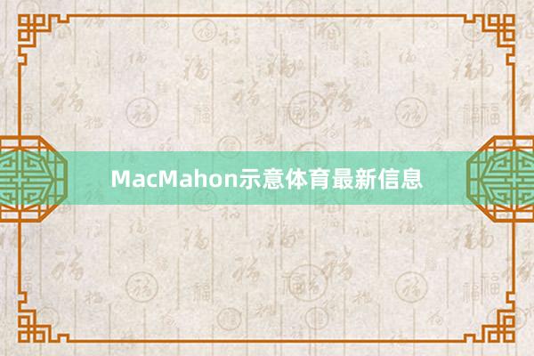 MacMahon示意体育最新信息