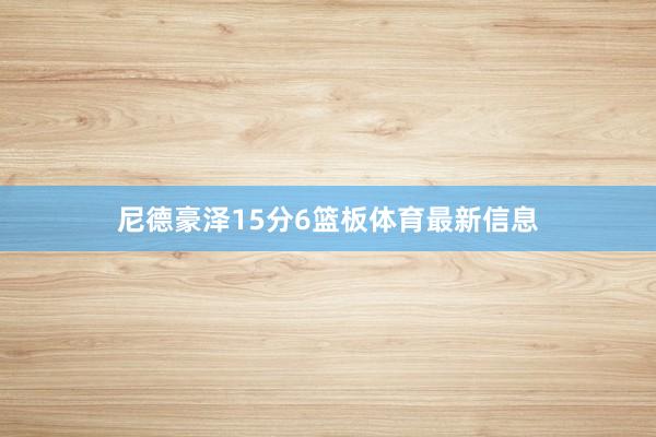 尼德豪泽15分6篮板体育最新信息