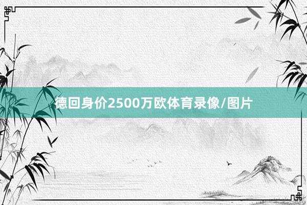德回身价2500万欧体育录像/图片