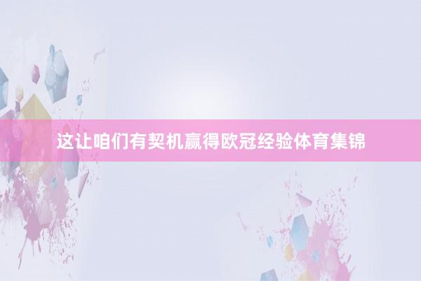 这让咱们有契机赢得欧冠经验体育集锦