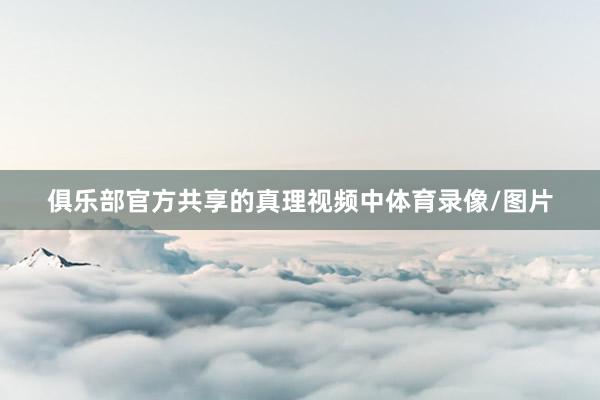 俱乐部官方共享的真理视频中体育录像/图片