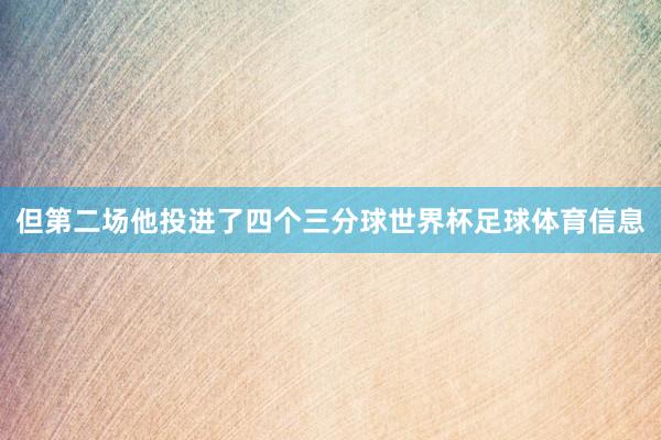 但第二场他投进了四个三分球世界杯足球体育信息