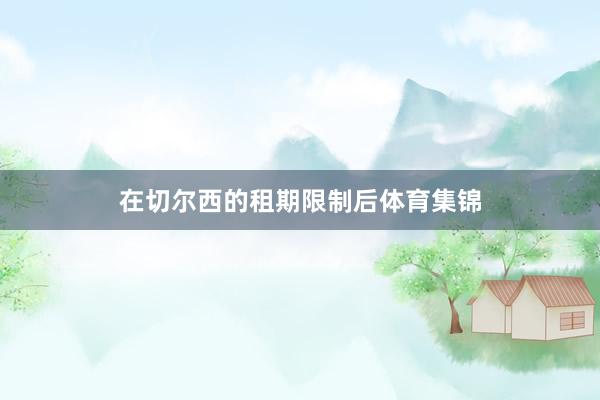 在切尔西的租期限制后体育集锦