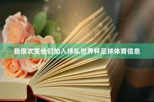 我很欢笑他们加入球队世界杯足球体育信息