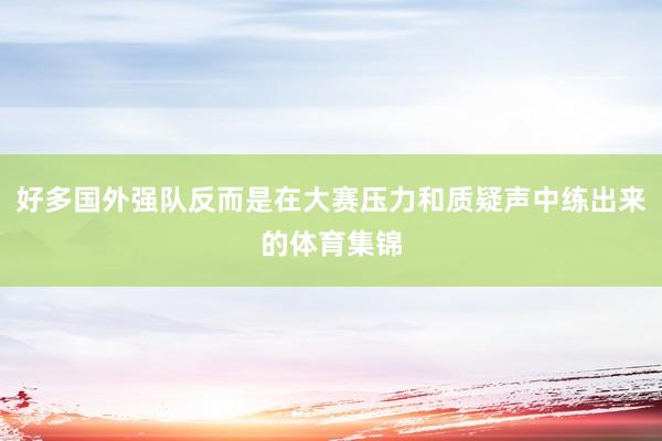 好多国外强队反而是在大赛压力和质疑声中练出来的体育集锦