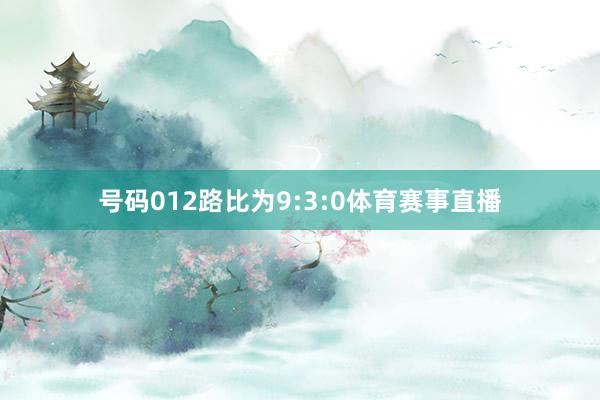 号码012路比为9:3:0体育赛事直播