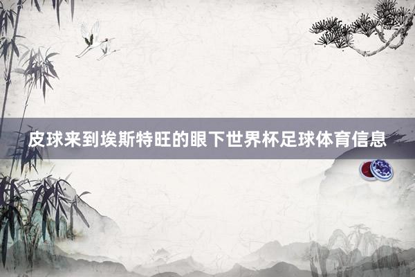 皮球来到埃斯特旺的眼下世界杯足球体育信息