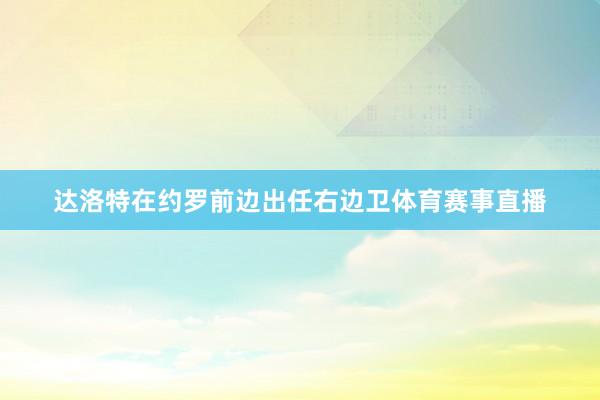 达洛特在约罗前边出任右边卫体育赛事直播
