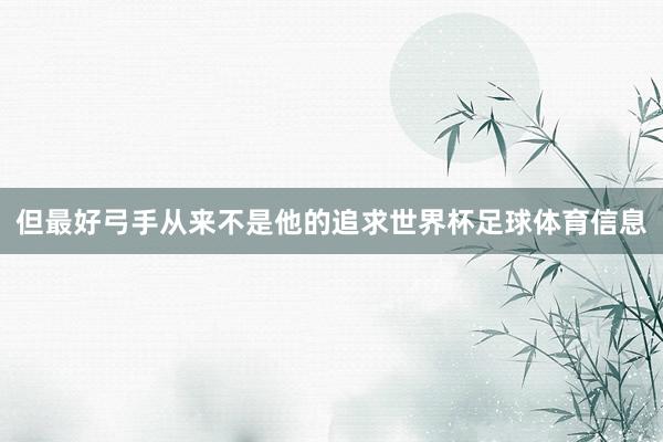 但最好弓手从来不是他的追求世界杯足球体育信息