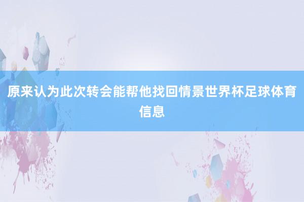原来认为此次转会能帮他找回情景世界杯足球体育信息