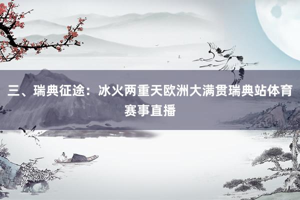 三、瑞典征途：冰火两重天欧洲大满贯瑞典站体育赛事直播