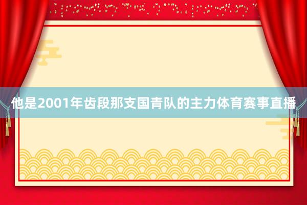 他是2001年齿段那支国青队的主力体育赛事直播