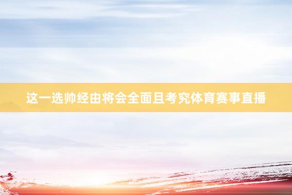 这一选帅经由将会全面且考究体育赛事直播
