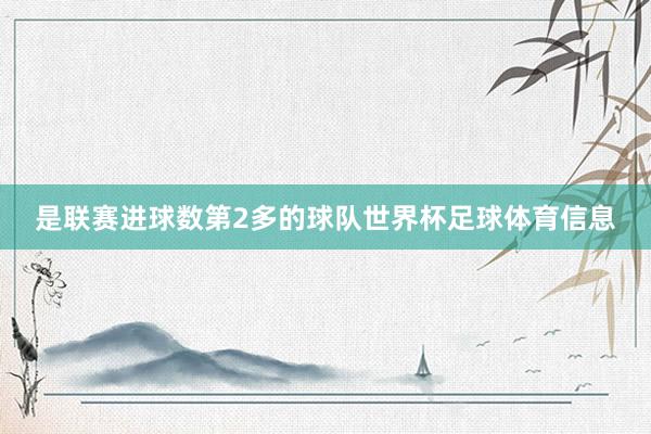 是联赛进球数第2多的球队世界杯足球体育信息