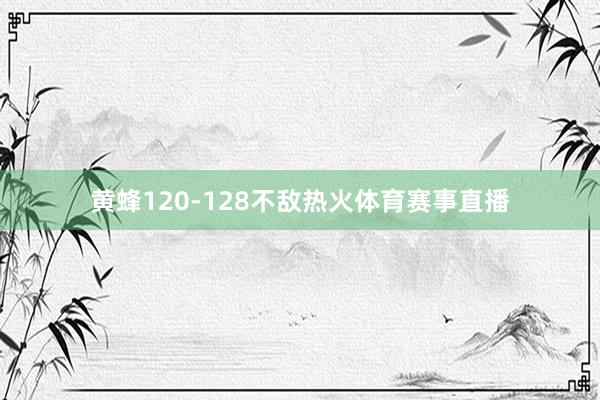 黄蜂120-128不敌热火体育赛事直播