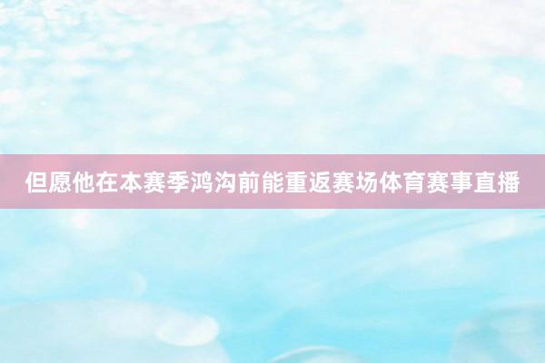 但愿他在本赛季鸿沟前能重返赛场体育赛事直播
