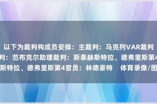 以下为裁判构成员安排：主裁判：马克列VAR裁判：西格勒VAR助理裁判：范布克尔助理裁判：斯泰赫斯特拉、德弗里斯第4官员：林德豪特    体育录像/图片