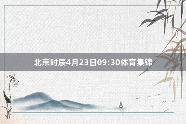 北京时辰4月23日09:30体育集锦