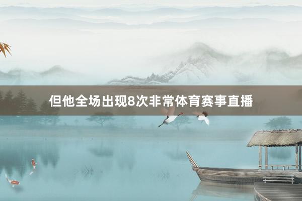 但他全场出现8次非常体育赛事直播