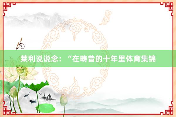 莱利说说念：“在畴昔的十年里体育集锦