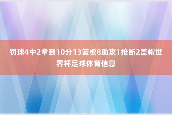 罚球4中2拿到10分13篮板8助攻1抢断2盖帽世界杯足球体育信息