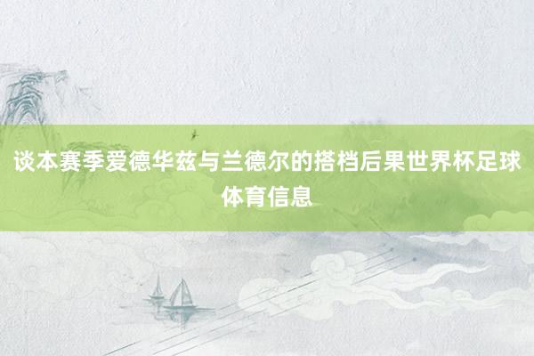 谈本赛季爱德华兹与兰德尔的搭档后果世界杯足球体育信息