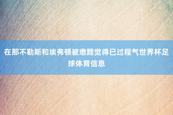 在那不勒斯和埃弗顿被璷黫觉得已过程气世界杯足球体育信息