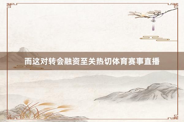 而这对转会融资至关热切体育赛事直播